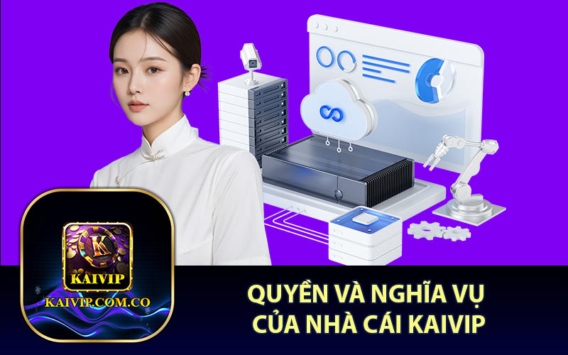 Quyền và Nghĩa Vụ Của Nhà Cái KaiVip