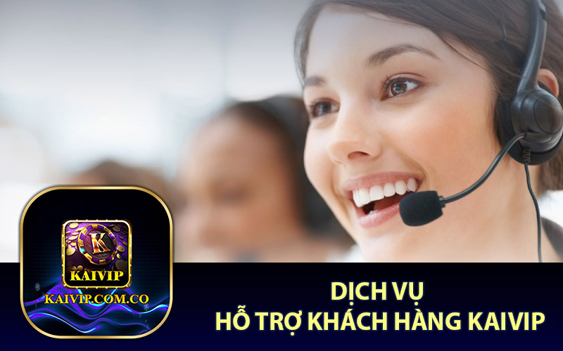 Dịch Vụ Hỗ Trợ Khách Hàng KaiVip