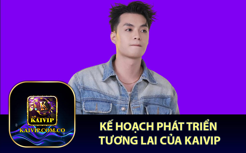 Kế Hoạch Phát Triển Tương Lai Của KaiVip