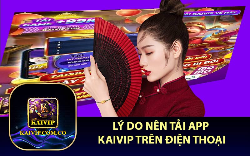 Lý Do Nên Tải App KaiVip Trên Điện Thoại