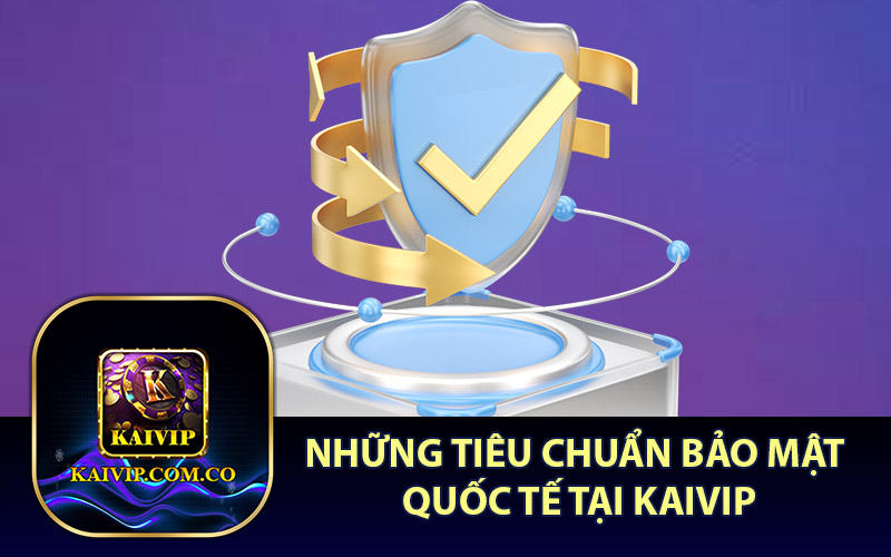 Những Tiêu Chuẩn Bảo Mật Quốc Tế Tại KaiVip