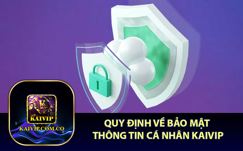 Quy Định Về Bảo Mật Thông Tin Cá Nhân KaiVip