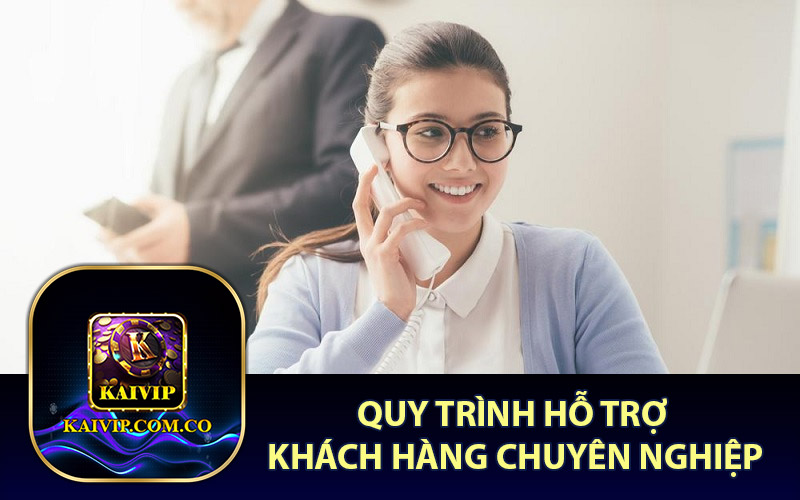 Quy trình hỗ trợ khách hàng chuyên nghiệp