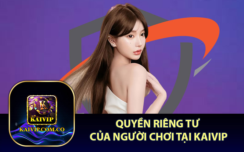 Quyền Riêng Tư Của Người Chơi Tại KaiVip