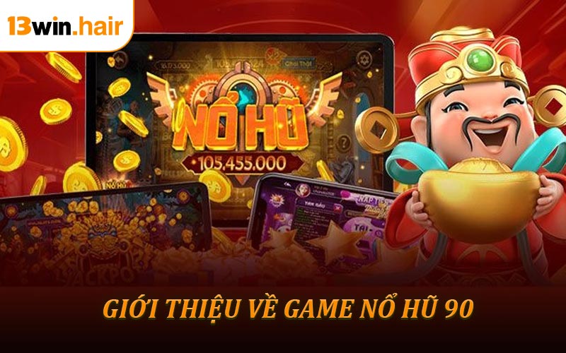 Tổng Quan Về Nổ Hũ 90 – Slot Game Tích Lũy Đỉnh Cao